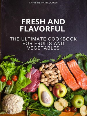 cover image of Fresh and Flavorful the Ultimate Cookbook for Fruits and Vegetables